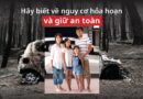 Hãy biết về nguy cơ hỏa hoạn và giữ an toàn