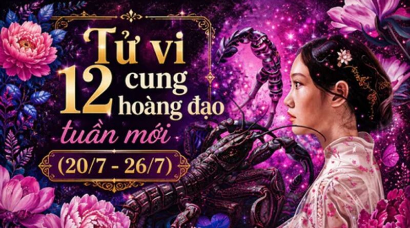 Tử vi tuần mới 12 cung hoàng đạo 20/7-26/7 Tử vi tuần mới 12 cung hoàng đạo 20/7-26/7